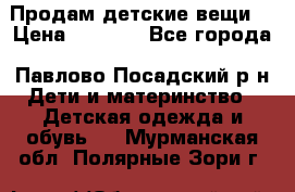 Продам детские вещи  › Цена ­ 1 200 - Все города, Павлово-Посадский р-н Дети и материнство » Детская одежда и обувь   . Мурманская обл.,Полярные Зори г.